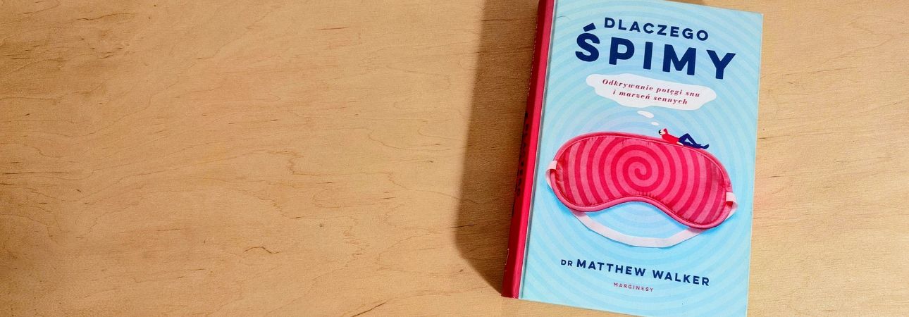 Jeśli chcesz się naprawdę nauczyć — najpierw się wyśpij. Ważne myśli po lekturze Dlaczego śpimy Matthew Walkera 